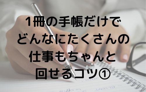 1冊の手帳だけで どんなにたくさんの 仕事もちゃんと 回せるコツ①