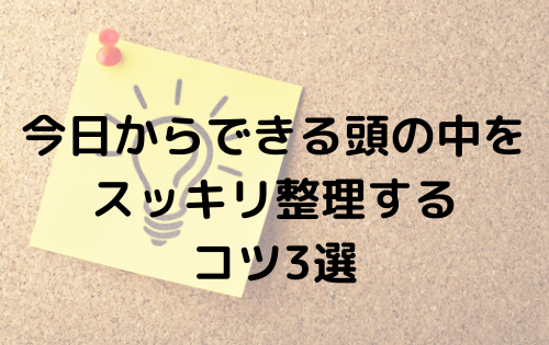 今日からできる頭の中をスッキリ整理するコツ3選