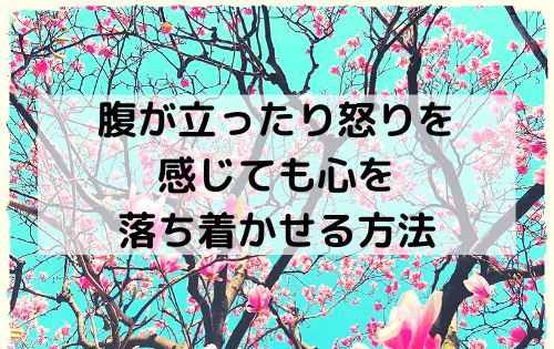 腹が立ったり怒りを感じても心を落ち着かせる方法