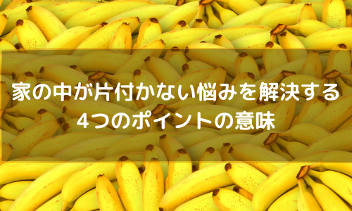 家の中が片付かない悩みを解決する4つのポイントの意味