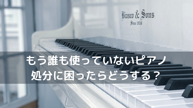 もう誰も使っていないピアノ　処分に困ったらどうする？